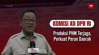 Komisi XII DPR RI - Produksi PHM Terjaga, Perkuat Peran Daerah - TVR 120