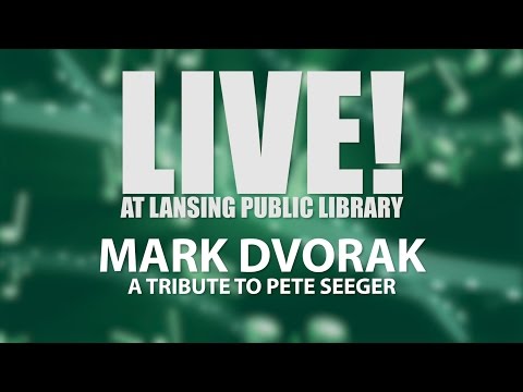 Mark Dvorak: Live at Lansing Library  - A Tribute To Pete Seeger