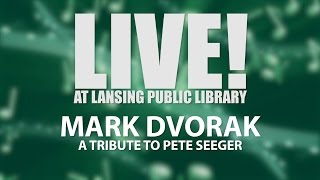 Mark Dvorak: Live at Lansing Library  - A Tribute To Pete Seeger