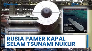 Amerika Belum Punya, Rusia Sudah Pamer Khabarovsk: Kapal Selam Peluncur Tsunami Nuklir Poseidon