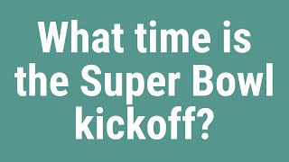 What time is the Super Bowl kickoff