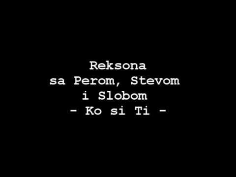 Reksona sa Perom, Stevom i Slobom  - Ko si Ti
