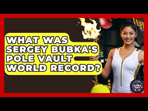 What Was Sergey Bubka's Pole Vault World Record? - The Olympic Vault