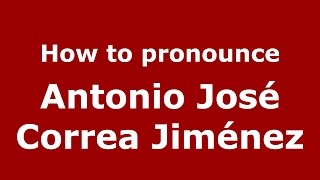 How to pronounce Antonio José Correa Jiménez