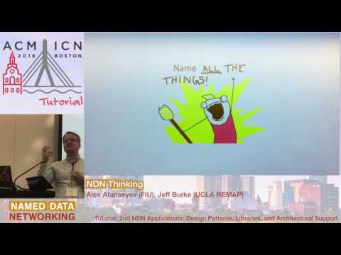 NDN Thinking  - Alex Afanasyev, Jeff Burke / NDN Tutorial @ ACM ICN 2018
