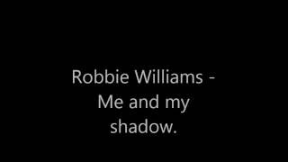Robbie Williams - Me and my shadow, lyrics.