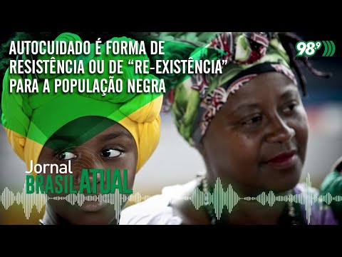 Autocuidado é forma de resistência ou de “re-existência” para a população negra 🎙