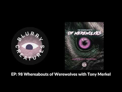 EP: 98 Whereabouts of Werewolves with Tony Merkel - Blurry Creatures
