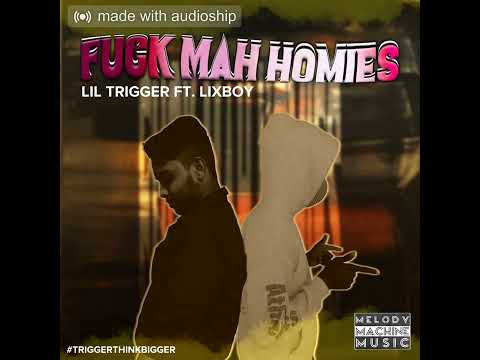 Lil Trigger Ft LixBoy-Fuck Mah Homies
