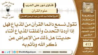 تقول نسمع دائما القرآن من المذياع فهل إذا أردنا التحدث وأغلقنا المذياع أثناء...الشيخ عبدالله الغديان image