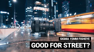 Good For Street? Sigma 15mm F1.4 Fisheye POV Street Photography