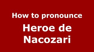 How to pronounce Heroe De Nacozari