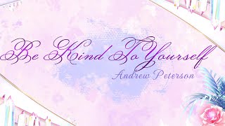 Be Kind To Yourself (LYRICS) -  Andrew Peterson