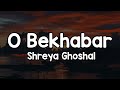 O Bekhabar Lyrics Shreya Ghoshal Meri Nazar Dhoonde Tujhe Tu Kaha