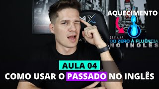 Aula 04 - Como usar o PASSADO no Inglês - Aquecimento para a Semana do Zero à Fluência no Inglês