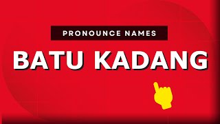 How to pronounce Batu Kadang