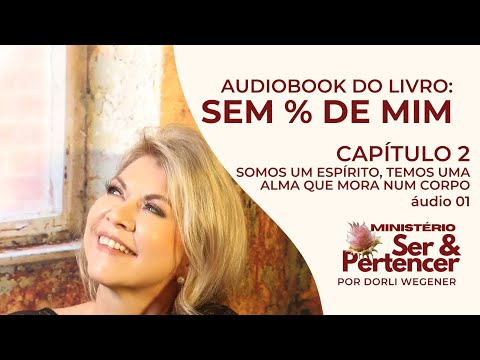 Audiobook: SEM % DE MIM - Cap 2 - SOMOS UM ESPÍRITO, TEMOS UMA ALMA QU