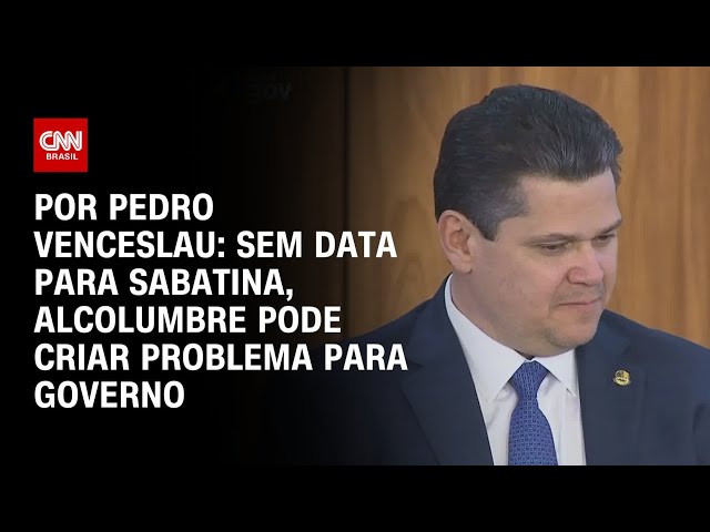 Análise: Sem data definida para sabatina, Alcolumbre pode criar problema para governo  | CNN ARENA