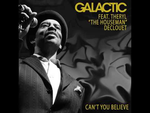 Galactic - Can't You Believe ft. Theryl "The Houseman" Declouet