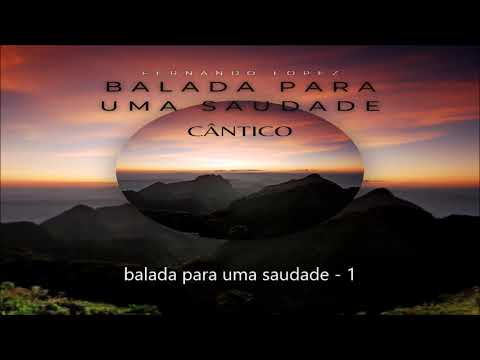 FERNANDO LOPES - Balada Para Uma Saudade - Cântico ( Autoria 100% Fernando Lopes )