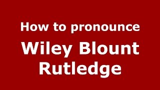 How to pronounce Wiley Blount Rutledge
