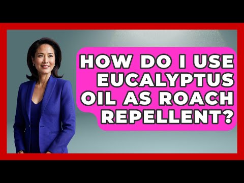How Do I Use Eucalyptus Oil As Roach Repellent? - Insects and Invaders