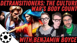 Detransitioners: The Culture War's Body Count - Discussion with Benjamin Boyce