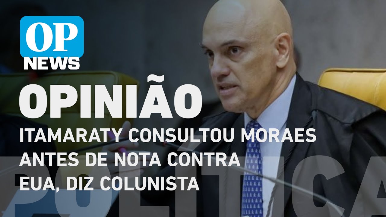 Itamaraty consultou Moraes antes de nota contra EUA, diz colunista | O POVO News