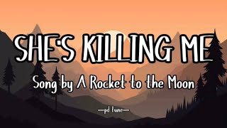 She&#39;s Killing Me - A Rocket to the Moon (Lyrics)