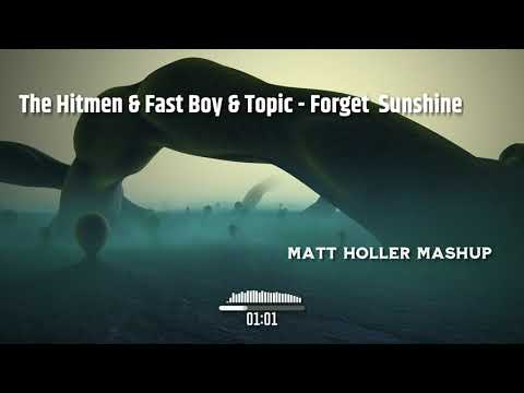 The Hitmen & Fast Boy & Topic - Forget  Sunshine (Matt Holler Mashup)