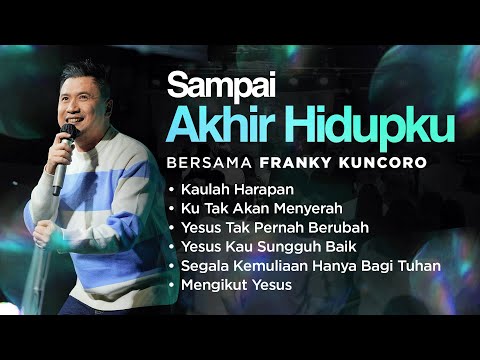 SAMPAI AKHIR HIDUPKU | Night Of Worship bersama Franky Kuncoro