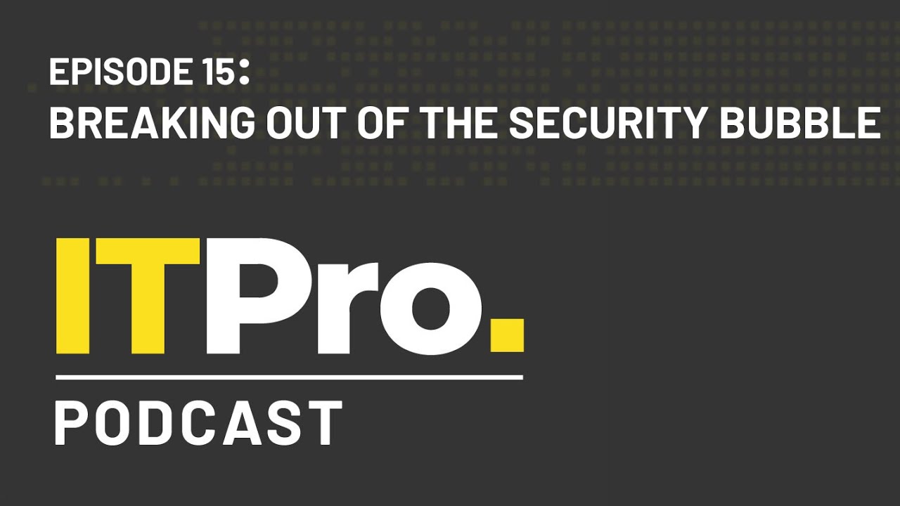 The ITPro Podcast: Breaking out of the security bubble - YouTube