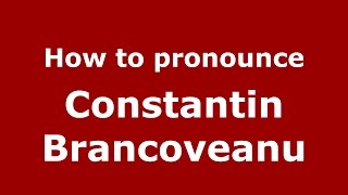 How to pronounce Constantin Brancoveanu
