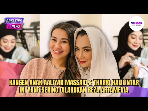 KANGEN ANAK AALIYAH MASSAID & THARIQ HALILINTAR, INI YANG SERING DILAKUKAN REZA ARTAMEVIA