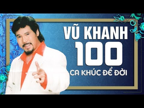 VŨ KHANH 100 Ca Khúc Hay Nhất Sự Nghiệp Ca Hát - Tuyển Tập Tình Khúc Hải Ngoại VŨ KHANH