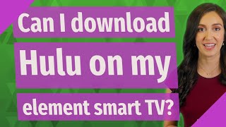 Can I download Hulu on my element smart TV?