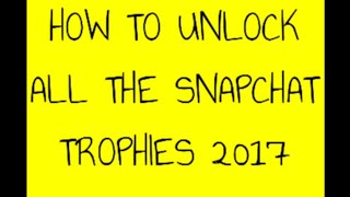 HOW TO UNLOCK ALL THE SNAPCHAT TROPHIES 2017