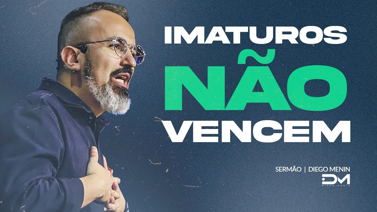 IMATUROS NÃO VENCEM - #DIEGOMENIN | SERMÃO