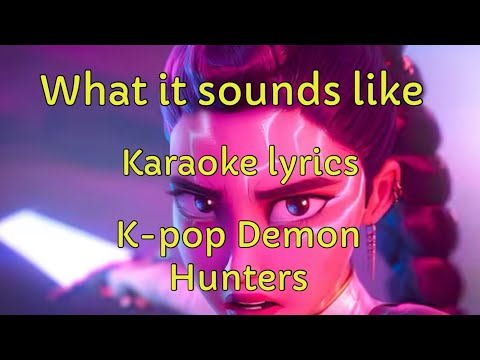 What it sounds like - K-pop Demon Hunters (karaoke lyrics)