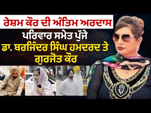 ਰੇਸ਼ਮ ਕੌਰ ਦੀ ਅੰਤਿਮ ਅਰਦਾਸ ਪਰਿਵਾਰ ਸਮੇਤ ਪੁੱਜੇ ਡਾ. ਬਰਜਿੰਦਰ ਸਿੰਘ ਹਮਦਰਦ ਤੇ ਗੁਰਜੋਤ ਕੌਰ