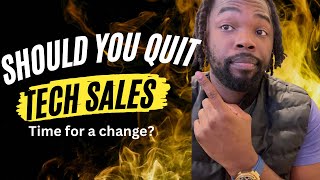 Time to Quit Your Tech Sales Job?