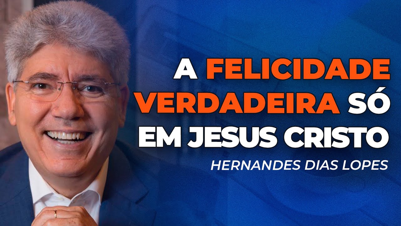 Hernandes Dias Lopes | CRISTO TRAZ FELICIDADE PARA VOCÊ