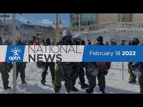 APTN National News February 18, 2022 – Convoy protestors arrested, Violence erupts at drill site