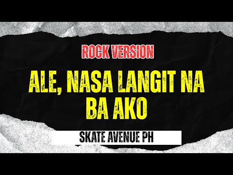 Ale Nasa Langit Na Ba Ako - Skate Avenue PH (Rock Version)