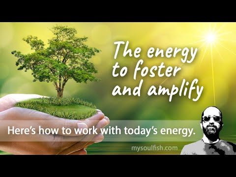Today, the energy to foster and amplify.