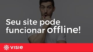 Veja como seu site pode funcionar OFFLINE