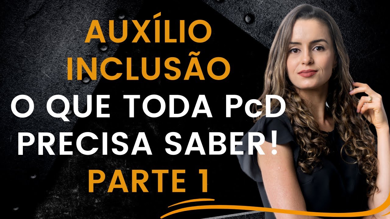 AUXÍLIO INCLUSÃO: O que toda PcD precisa saber! Parte 1