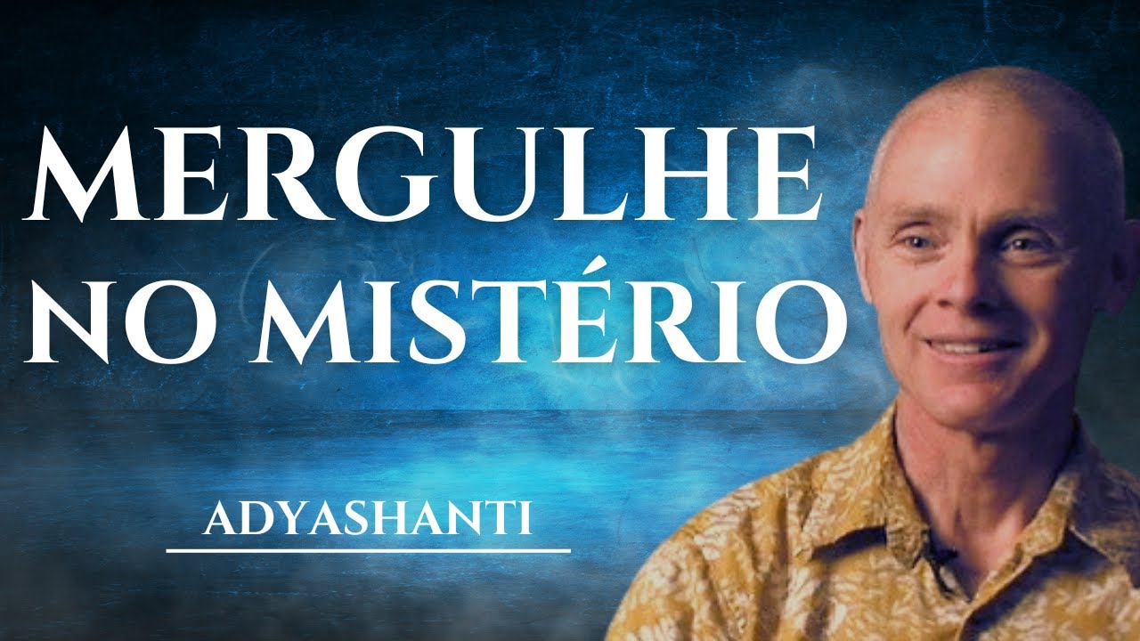MERGULHE NO MISTÉRIO | ADYASHANTI