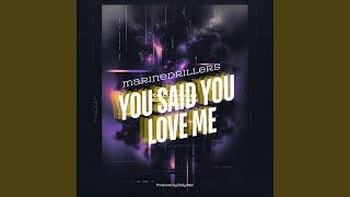 You said you love me