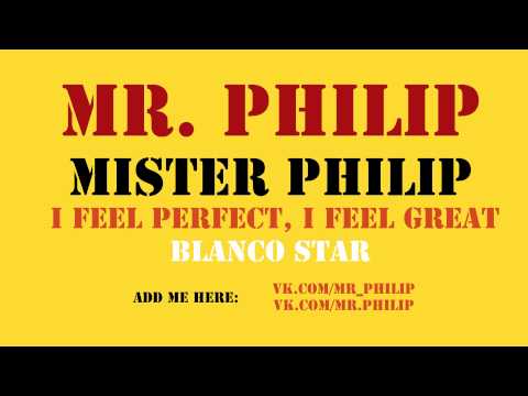 Mr. Philip (Blanco Star - Mister Philip) - I FEEL PERFECT, I FEEL GREAT